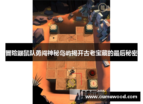 冒险鼹鼠队勇闯神秘岛屿揭开古老宝藏的最后秘密